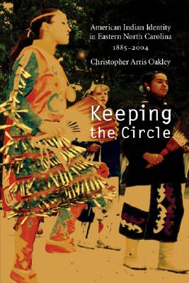 Keeping the Circle: American Indian Identity in Eastern North Carolina, 1885-2004 (Indians of the Southeast)