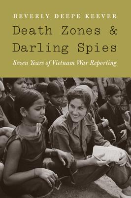 Death Zones and Darling Spies: Seven Years of Vietnam War Reporting (Studies in War, Society, and the Military)