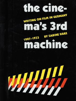 The Cinema's Third Machine: Writing on Film in Germany, 1907-1933 (Modern German Culture & Literature)