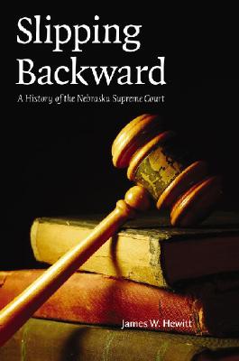 Slipping Backward: A History of the Nebraska Supreme Court (Volume 8) (Law in the American West)