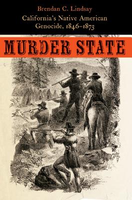 Murder State: California's Native American Genocide, 1846-1873 Image for Murder State: California's Native American Genocide, 1846-1873