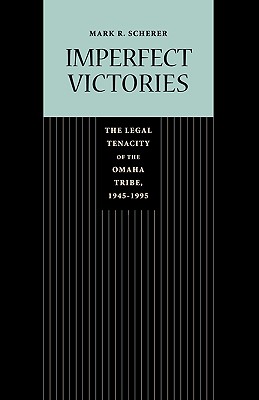 Imperfect Victories: The Legal Tenacity of the Omaha Tribe, 1945-1995 (Law in the American West)