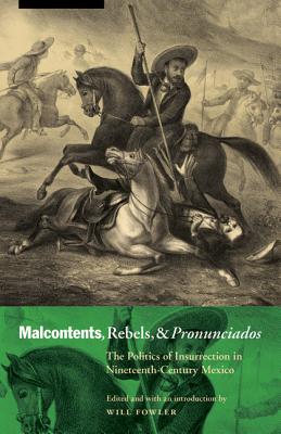 Malcontents, Rebels, and Pronunciados: The Politics of Insurrection in Nineteenth-Century Mexico (The Mexican Experience)