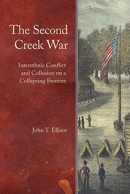 The Second Creek War: Interethnic Conflict and Collusion on a Collapsing Frontier (Indians of the Southeast)