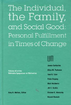 Nebraska Symposium on Motivation, 1994, Volume 42 the Individual, the Family, and Social Good: Personal Fulfillment in Times of