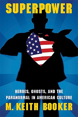 Superpower: Heroes, Ghosts, and the Paranormal in American Culture (Extraordinary World)