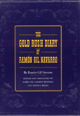 The Gold Rush Diary of Ramon Gil Navarro Edited and Translated by Maria Del Carmen Ferreyra and David S. Reher