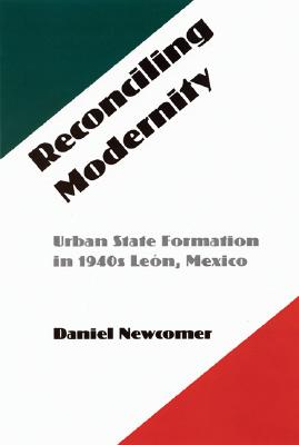 Reconciling Modernity: Urban State Formation in 1940s Leon, Mexico [Hardcover]