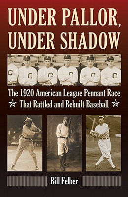 Under Pallor, Under Shadow: The 1920 American League Pennant Race That Rattled and Rebuilt Baseball