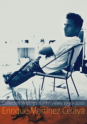 Enrique Martnez Celaya: Collected Writings and Interviews, 1990-2010