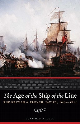 The Age of the Ship of the Line: The British and French Navies, 1650-1815 (Studies in War, Society, and the Military)