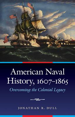 American Naval History, 1607-1865: Overcoming the Colonial Legacy (Studies in War, Society, and the Military)