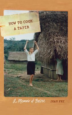 How to Cook a Tapir: A Memoir of Belize (At Table)