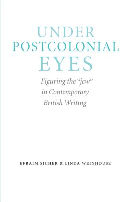 Image for Under Postcolonial Eyes: Figuring the jew in Contemporary British Writing (Studies in Antisemitism)