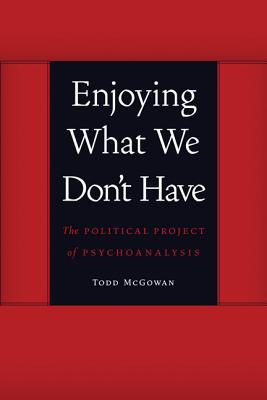 Enjoying What We Don't Have: The Political Project of Psychoanalysis (Symploke Studies in Contemporary Theory)