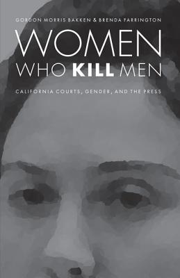 Women Who Kill Men: California Courts, Gender, and the Press (Law in the American West)