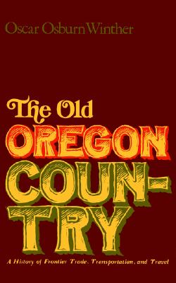 Old Oregon Country: A History of Frontier Trade, Transportation, and Travel