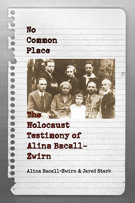 Image for No Common Place: The Holocaust Testimony of Alina Bacall-Zwirn No Common Place: The Holocaust Testimony of Alina Bacall-Zwirn