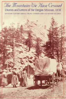 The Mountains We Have Crossed: Diaries and Letters of the Oregon Mission, 1838 Image for The Mountains We Have Crossed: Diaries and Letters of the Oregon Mission, 1838