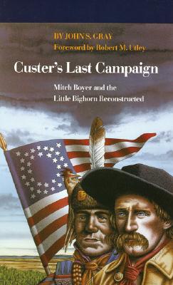 Custer's Last Campaign: Mitch Boyer & the Little Big Horn Reconstructed.
