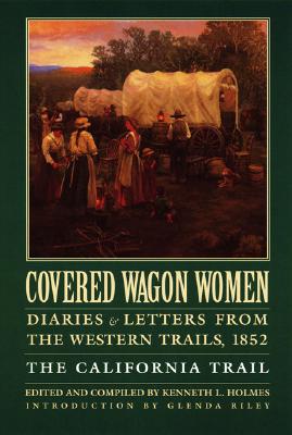 Covered Wagon Women, Volume 4: Diaries and Letters from the Western Trails, 1852: The California Trail