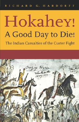 Hokahey! A Good Day to Die!: The Indian Casualties of the Custer Fight