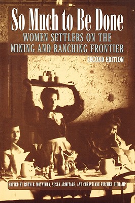 So Much to Be Done: Women Settlers on the Mining and Ranching Frontier (Women in the West)
