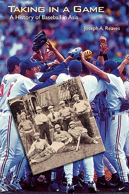 Taking in a Game; A History of Baseball in Asia