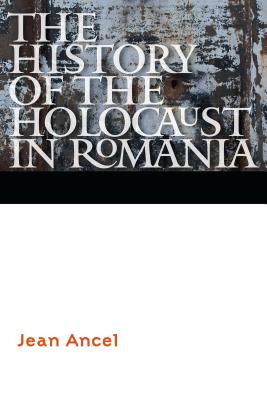 The History of the Holocaust in Romania (Comprehensive History of the Holocaust)