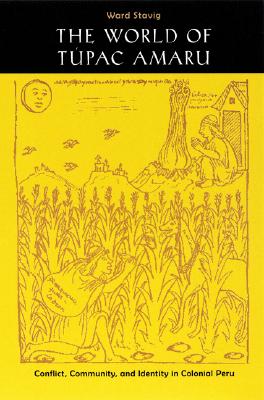 The World of Tpac Amaru: Conflict, Community, and Identity in Colonial Peru
