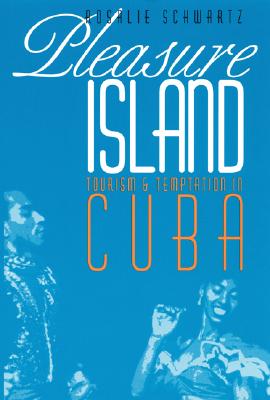 Pleasure Island: Tourism and Temptation in Cuba