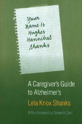 Your Name Is Hughes Hannibal Shanks: A Caregiver's Guide to Alzheimer's (Bison Book)