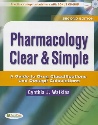Pharmacology Clear and Simple: A Guide to Drug Classifications and Dosage Calculations