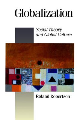 Globalization: Social Theory and Global Culture (Published in association with Theory, Culture & Society)
