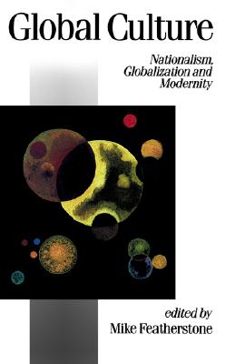 Global Culture: Nationalism, Globalization and Modernity: A Theory Culture and Society Special Issue