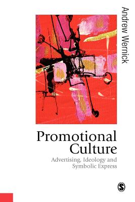 Promotional Culture: Advertising, Ideology and Symbolic Expression (Published in association with Theory, Culture & Society)