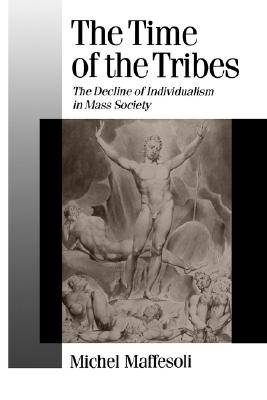 The Time of the Tribes: The Decline of Individualism in Mass Society (Published in association with Theory, Culture & Society)