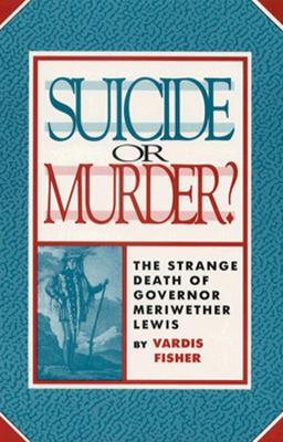 Suicide Or Murder: The Strange Death Of Governor Meriwether Lewis