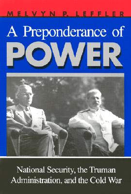 A Preponderance of Power: National Security, the Truman Administration, and the Cold War (Stanford Nuclear Age Series)