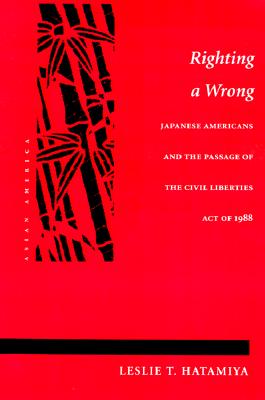 Righting a Wrong: Japanese Americans and the Passage of the Civil Liberties Act of 1988 (Asian America)