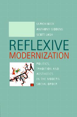 Reflexive Modernization: Politics, Tradition and Aesthetics in the Modern Social Order