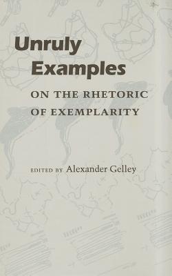 Image for Unruly Examples: On the Rhetoric of Exemplarity