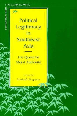 Political Legitimacy in Southeast Asia: The Quest for Moral Authority (Contemporary Issues in Asia and the Pacific)