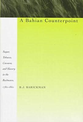 A Bahian Counterpoint: Sugar, Tobacco, Cassava, and Slavery in the Recncavo, 1780-1860