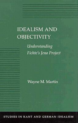 IDEALISM AND OBJECTIVITY Understanding Fichte's Jena Project
