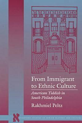 From Immigrant to Ethnic Culture: American Yiddish in South Philadelphia (Stanford Studies in Jewish History & Culture (Paperback))