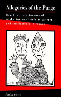 Allegories of the Purge: How Literature Responded to the Postwar Trials of Writers and Intellectuals in France
