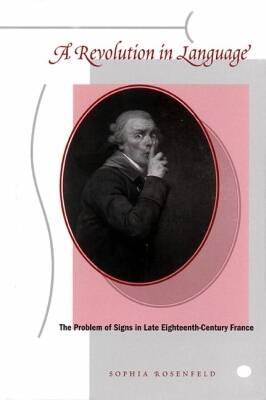A Revolution in Language: The Problem of Signs in Late Eighteenth-Century France