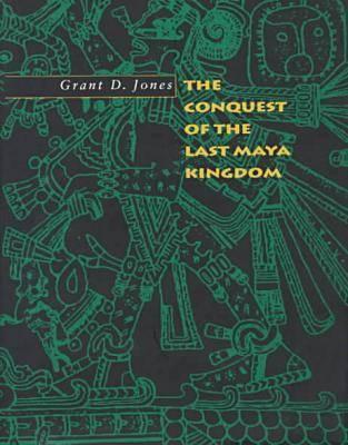 The Conquest of the Last Maya Kingdom