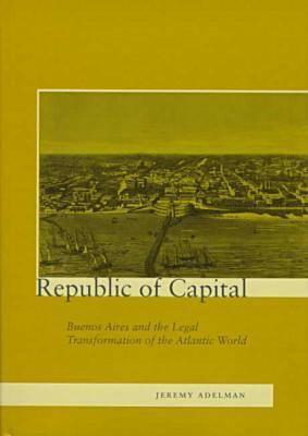 Image for Republic of Capital: Buenos Aires and the Legal Transformation of the Atlantic World